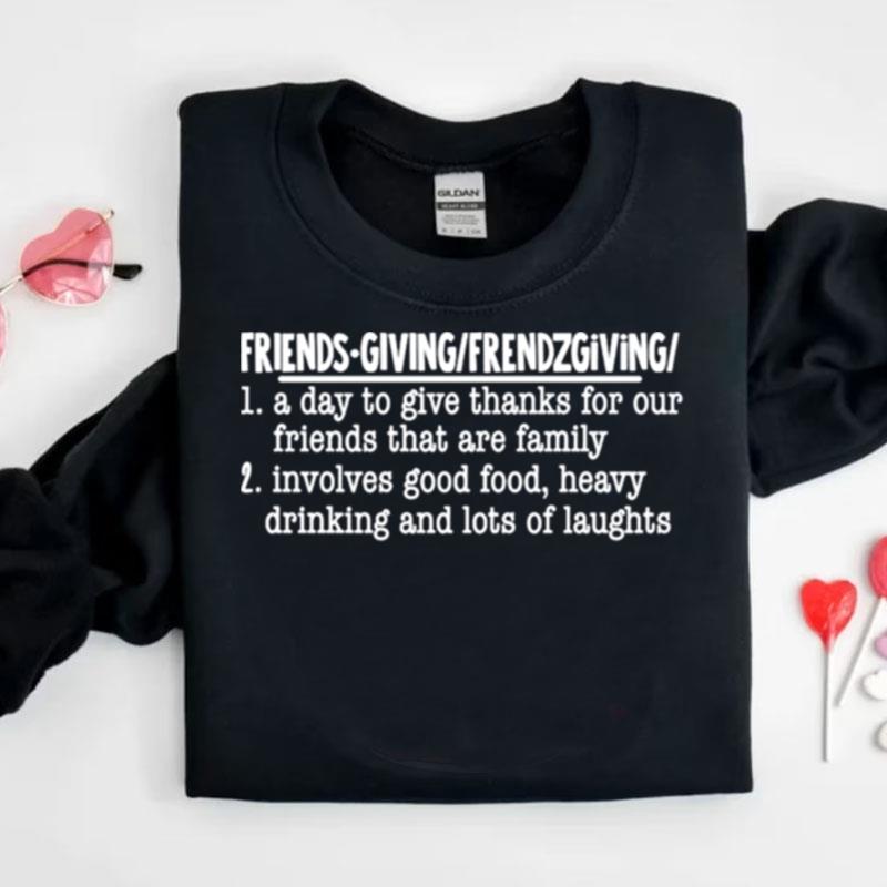 Friendsgiving A Day To Give Thanks For Our Friends That Are Family Shirts