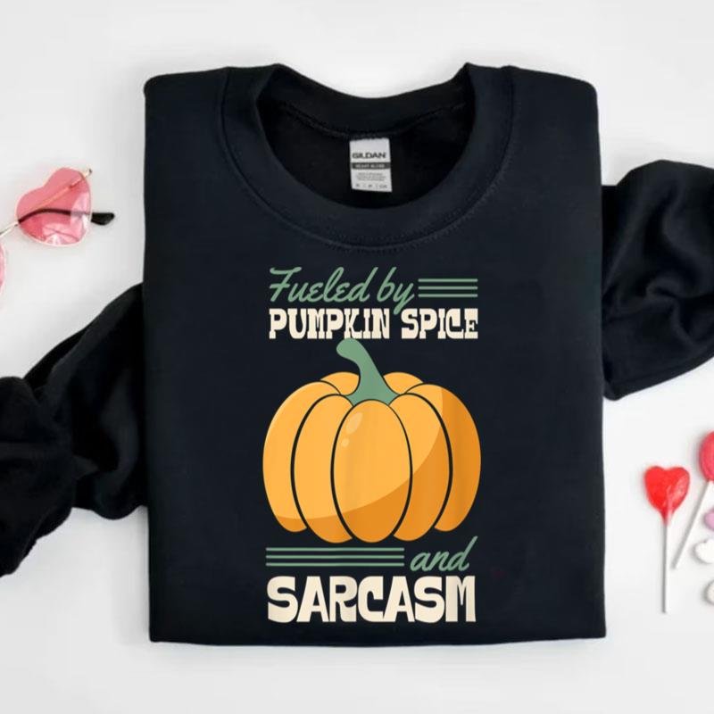 Fueled By Pumpkin Spice And Sarcasm Funny Sassy Shirts