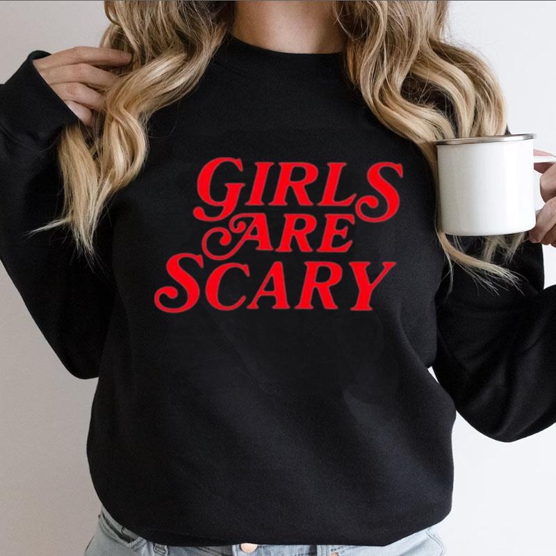 Girls Are Scary Shirts