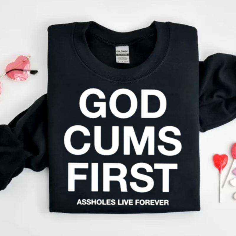 God Cums First Assholes Live Forever Shirts