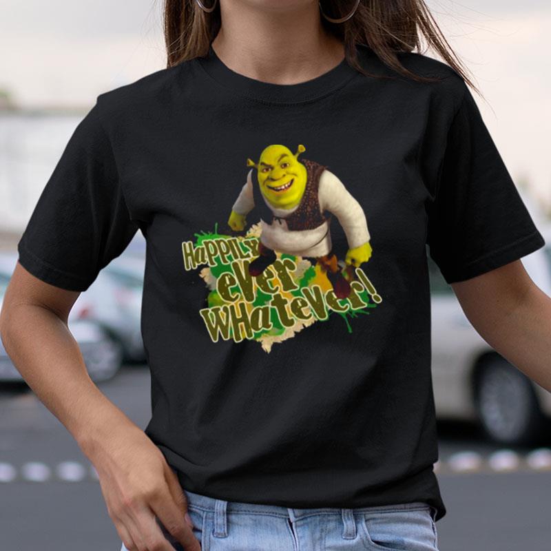 Happily Ever Whatever Sherk Shirts
