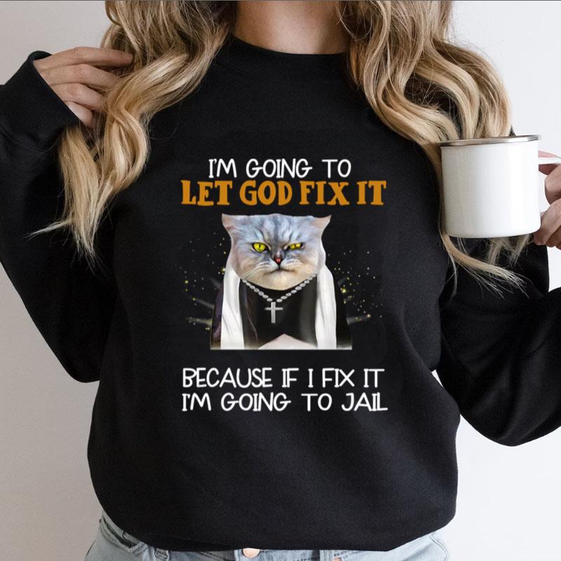 I Am Going To Let God Fix It Because If I Fix It I'm Going Shirts