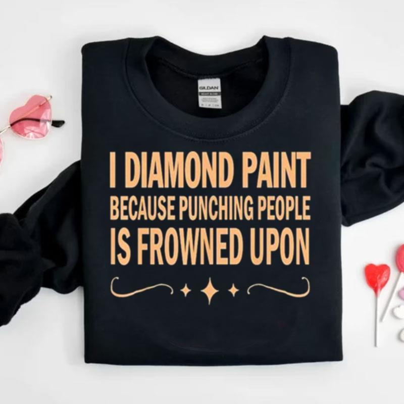 I Diamond Paint Because Punching People Is Frowned Upon Shirts