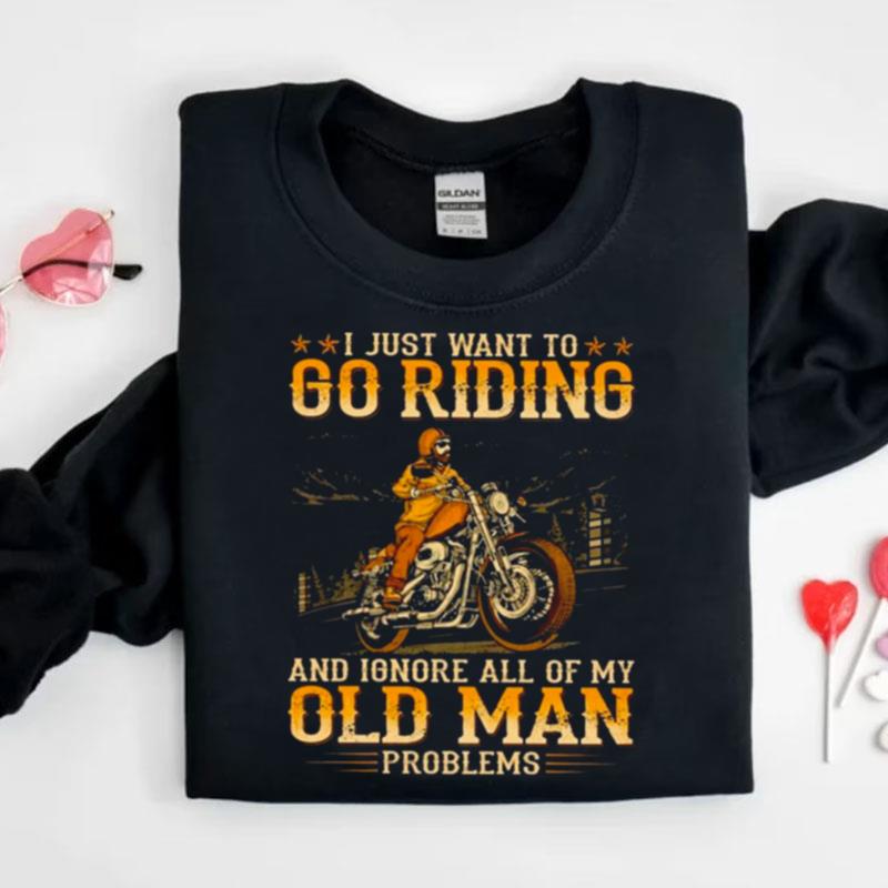 I Just Want To Go Riding And Ignore All Of My Old Man Problems Shirts