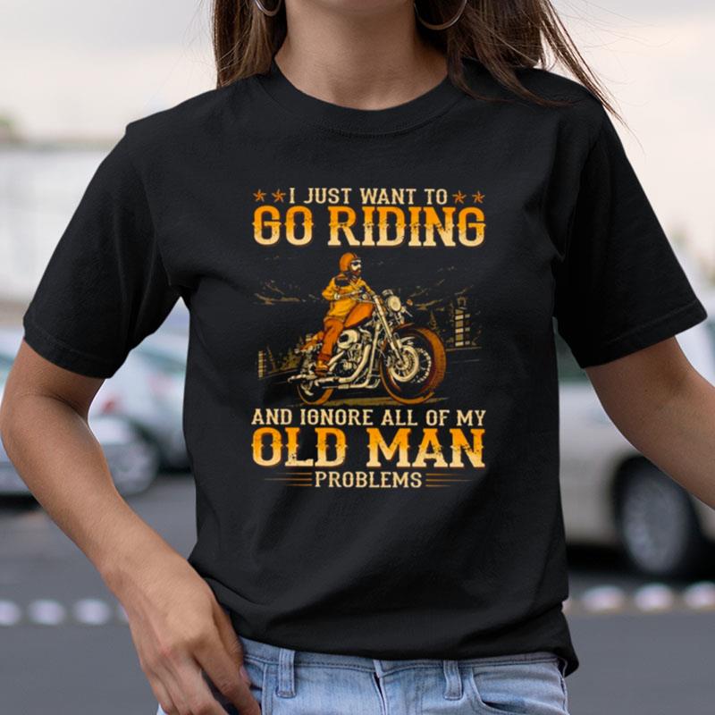 I Just Want To Go Riding And Ignore All Of My Old Man Problems Shirts