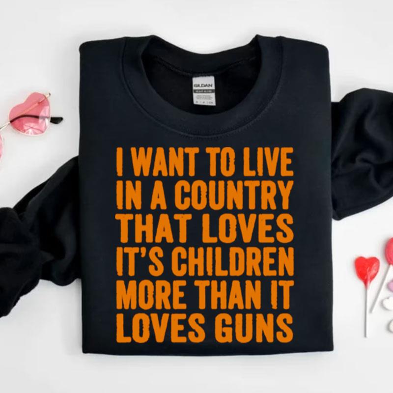 I Want To Live In A Country That Loves Its Children More Shirts