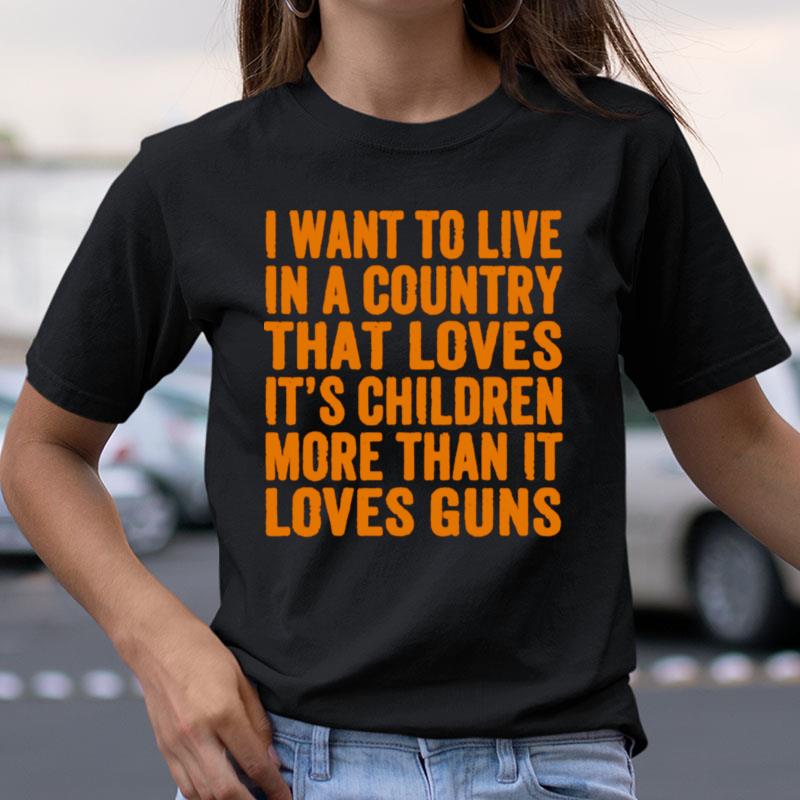 I Want To Live In A Country That Loves Its Children More Shirts