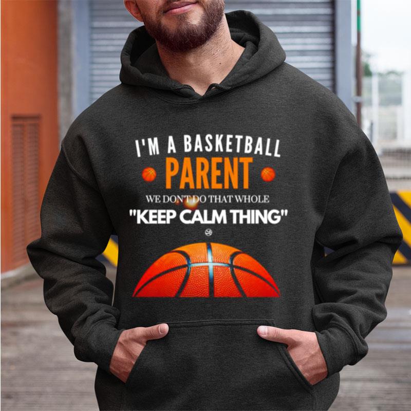I'm A Basketball Parent We Don't Do That Whole Keep Calm Thing Shirts