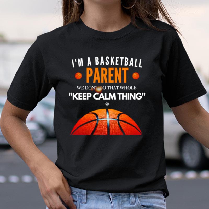 I'm A Basketball Parent We Don't Do That Whole Keep Calm Thing Shirts