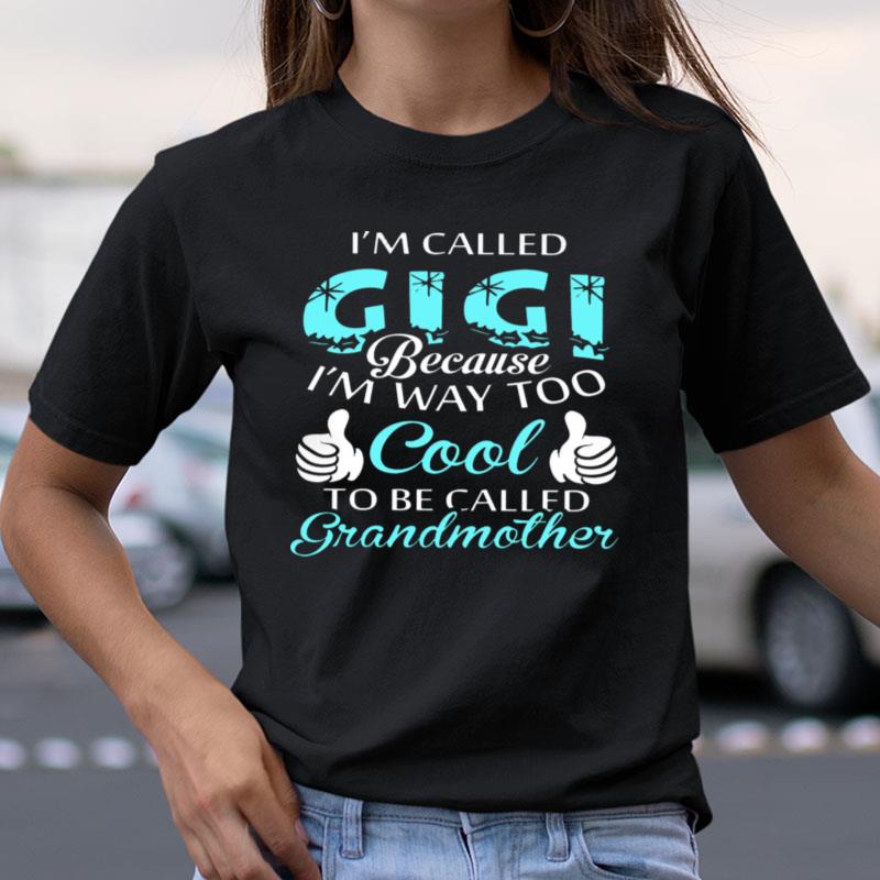 I'm Called Gigi Because I'm Way Too Cool To Be Called Grandmother Shirts
