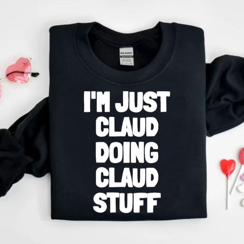 I'm Just Claud Doing Claud Stuff Shirts