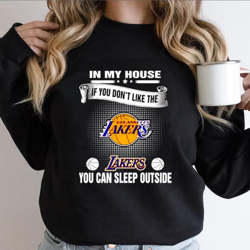 In My House If You Don't Like The Lakers You Can Sleep Outside Shirts