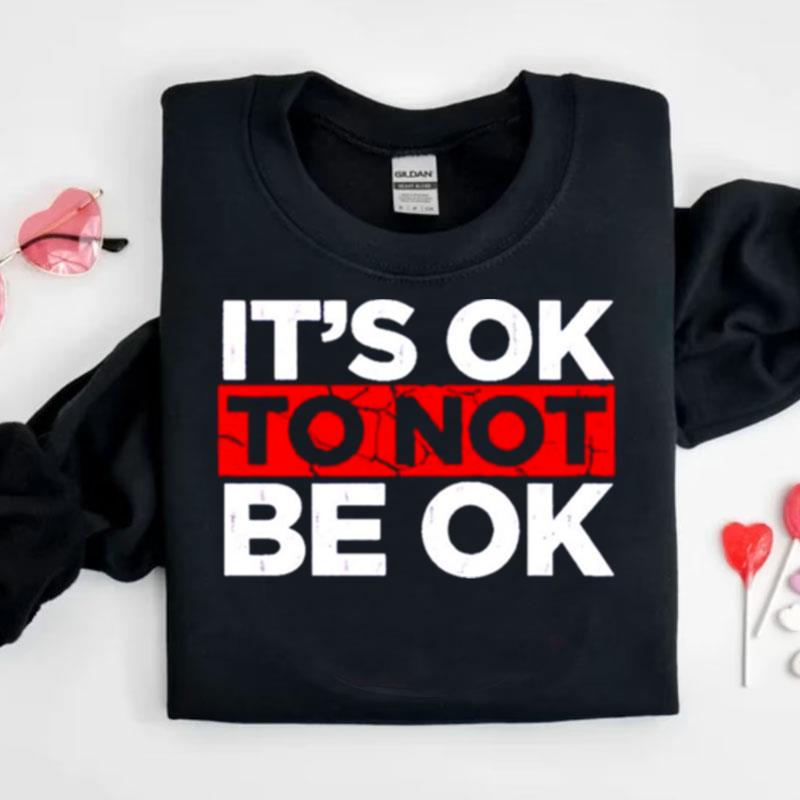 It's Ok To Not Be Ok Shirts