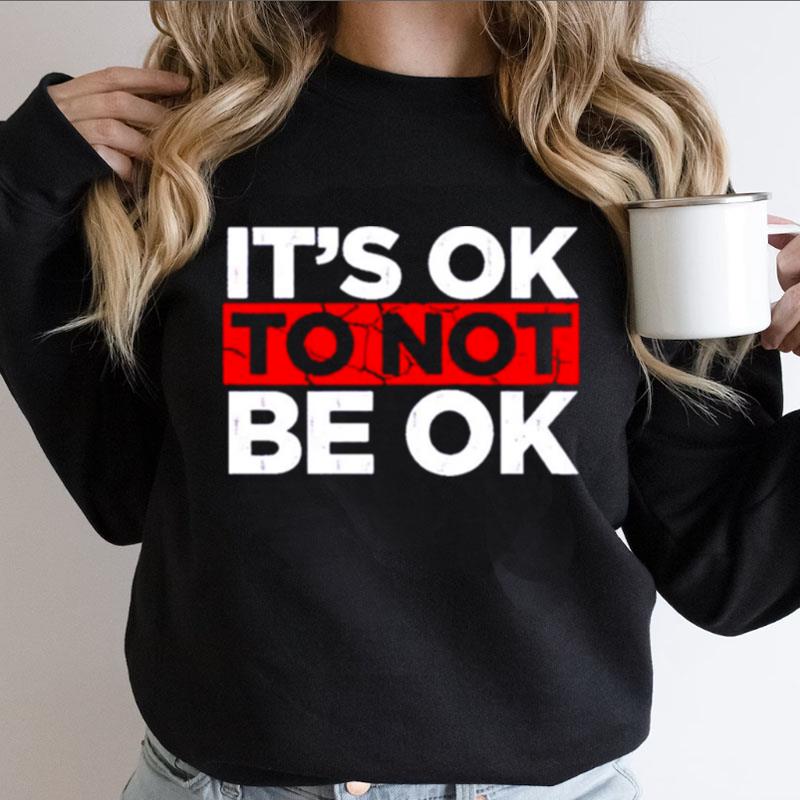 It's Ok To Not Be Ok Shirts