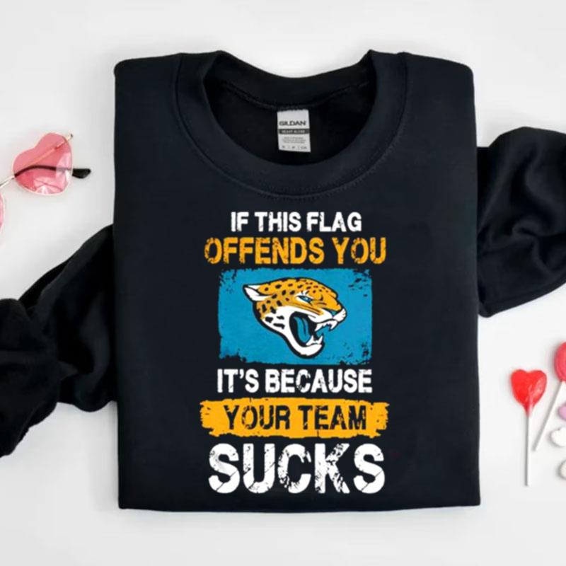 Jacksonville Jaguars If This Flag Offends You It's Because Your Team Sucks Shirts