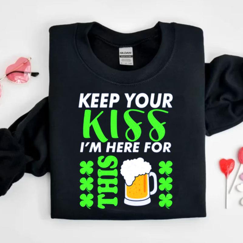 Keep Your Kiss I'm Here For This Beer Shirts