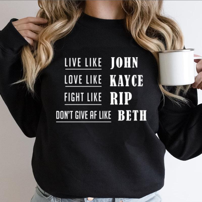 Live Like John Love Like Kayce Fight Like Rip Yellowstone Dutton Ranch Montana Shirts