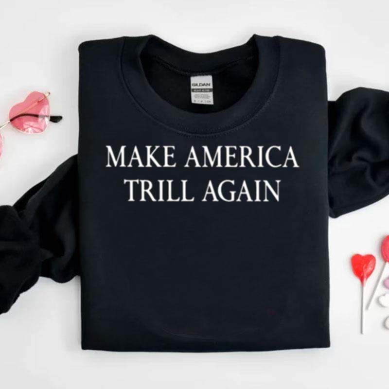 Make America Trill Again Shirts