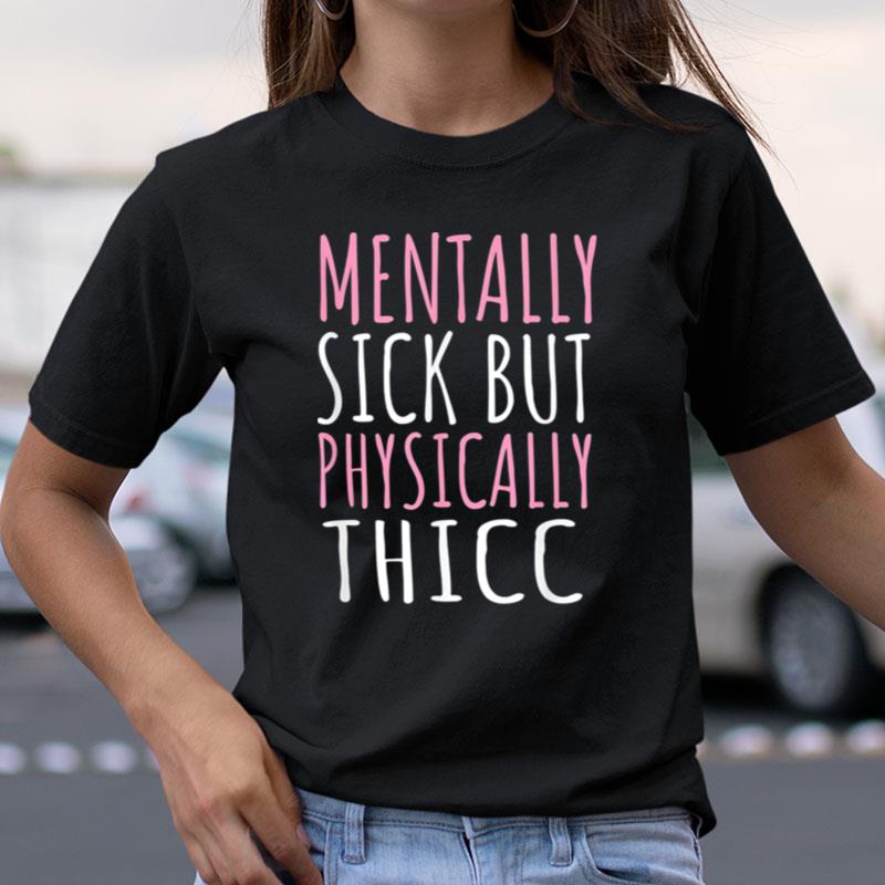 Mentally Sick But Physically Shirts