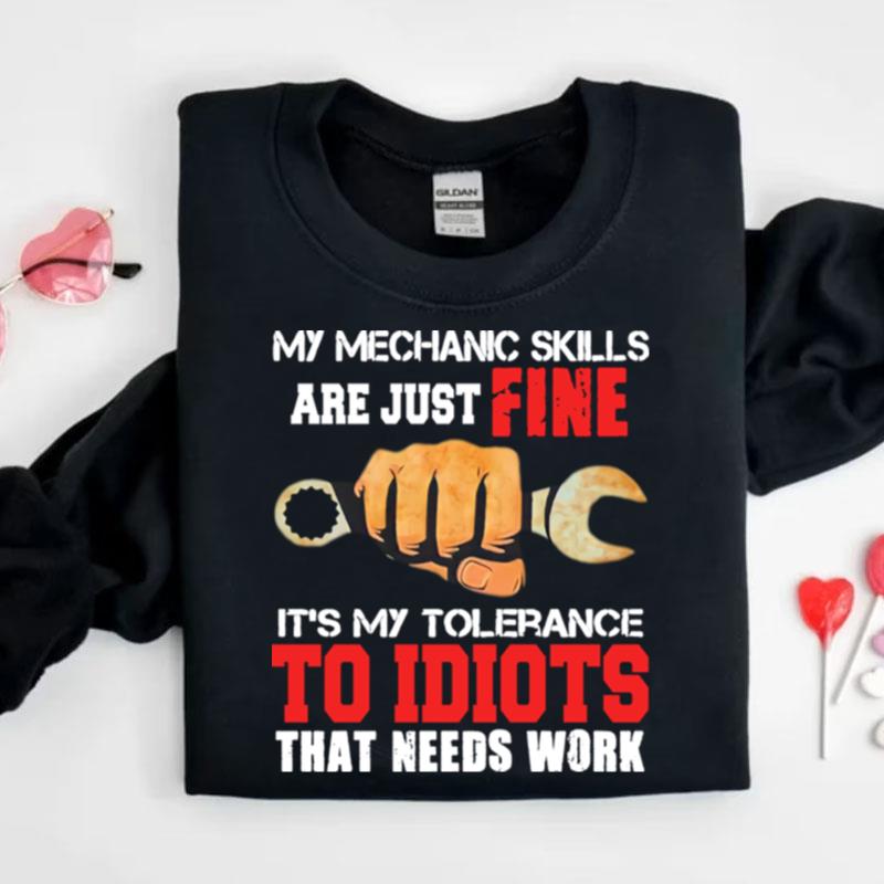 My Mechanic Skills Are Just Fine Its My Tolerance To Idiots That Needs Work Print Shirts