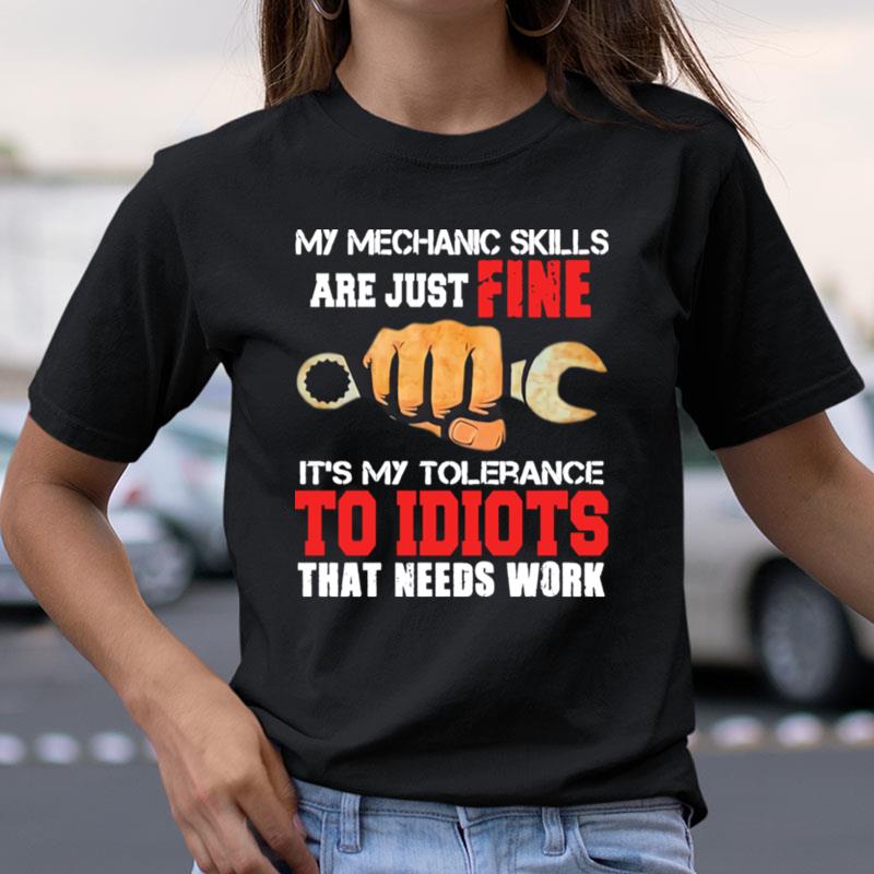 My Mechanic Skills Are Just Fine Its My Tolerance To Idiots That Needs Work Print Shirts
