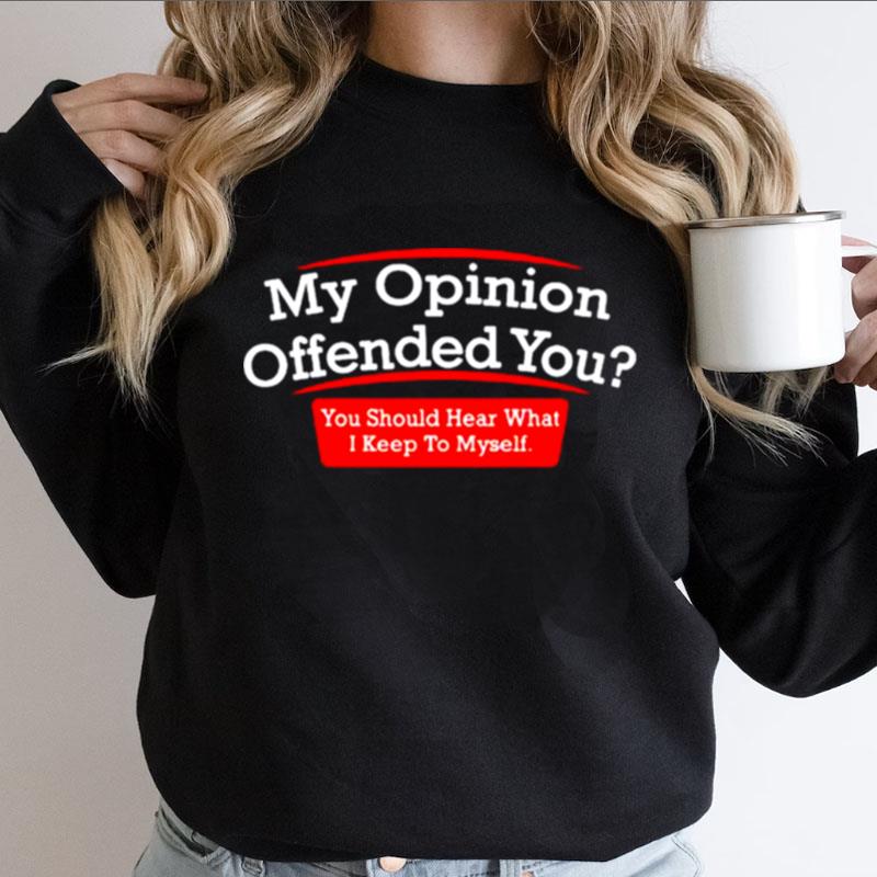 My Opinion Offended You Shirts