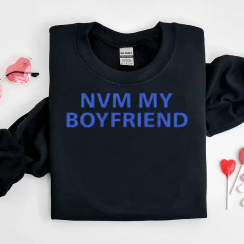 Nvm My Boyfriend Shirts