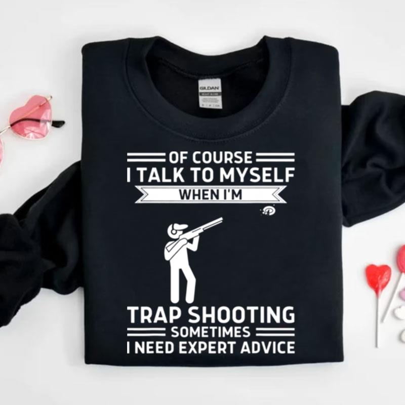 Of Course I Talk To Myself Trap Shooting Shirts