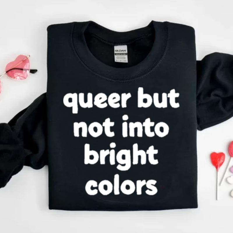 Queer But Not Into Bright Colors New Shirts
