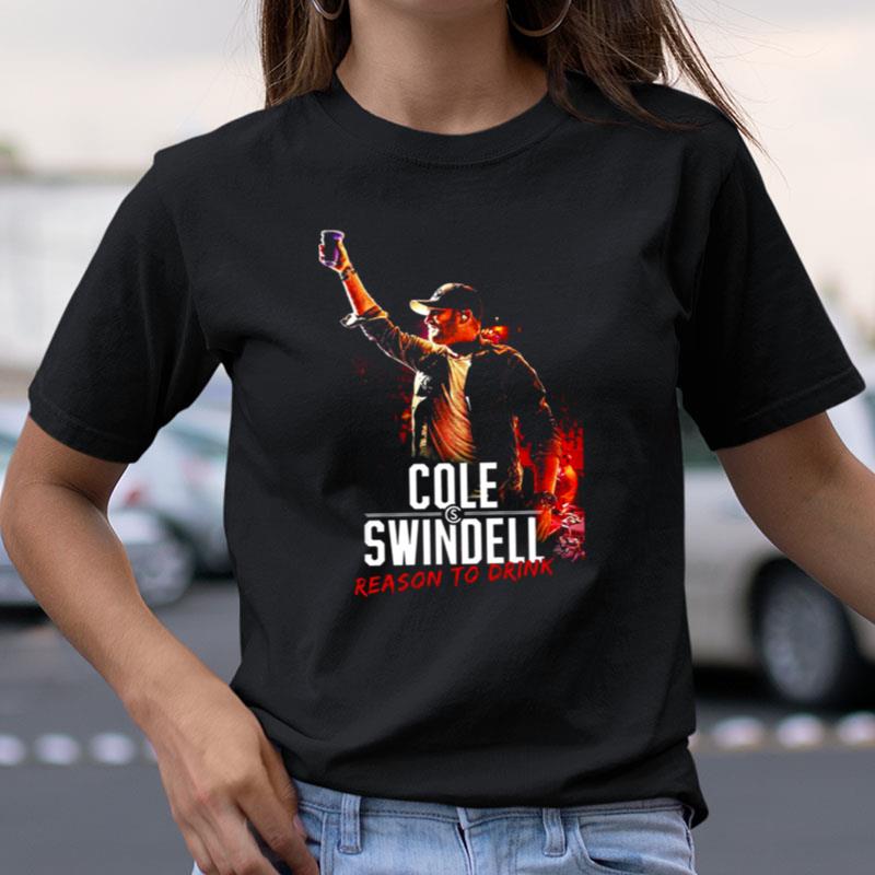 Reason To Drink Cole Swindell Shirts