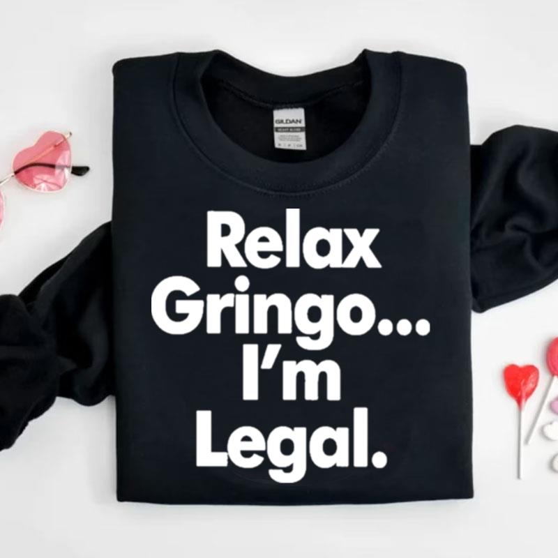 Right Wing Cope Relax Gringo I'm Legal Shirts