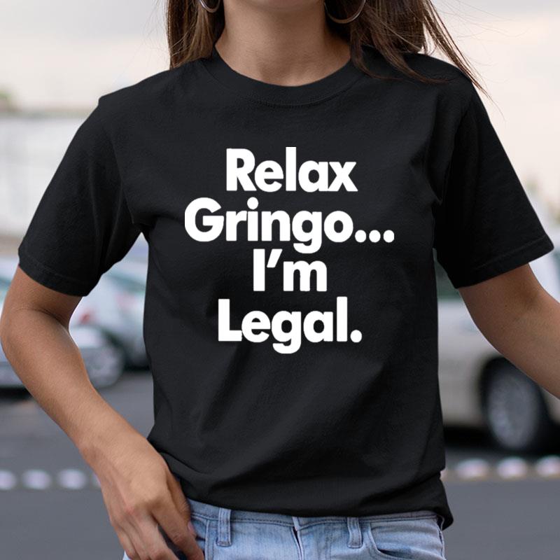 Right Wing Cope Relax Gringo I'm Legal Shirts