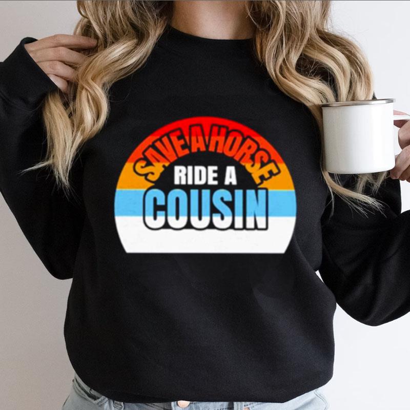Save A Horse Save Ride A Cousin Shirts