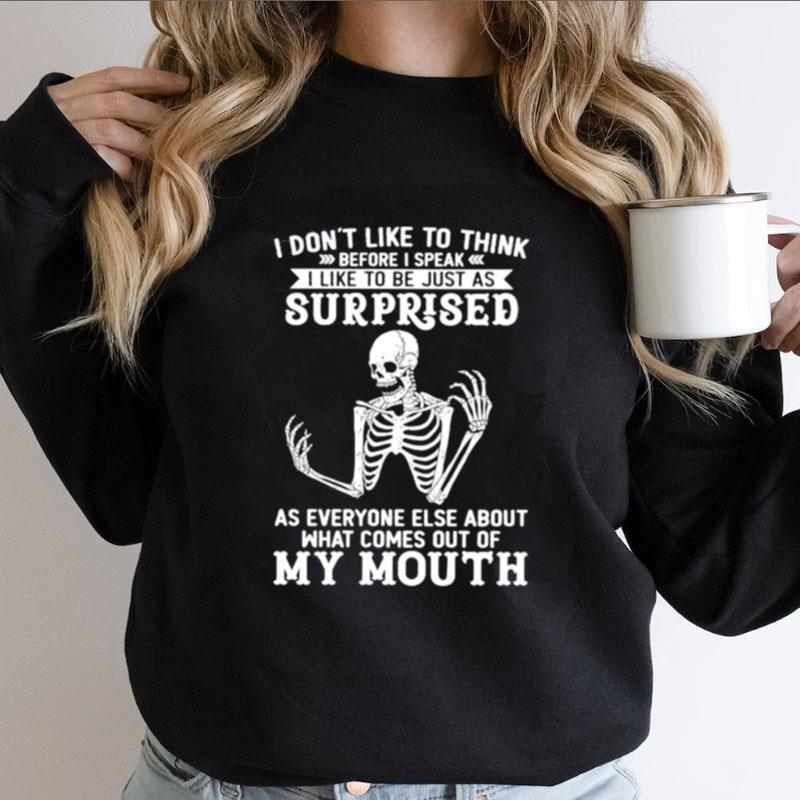Skeleton I Don't Like To Think Before I Speak I Like To Be Just As Surprised Shirts