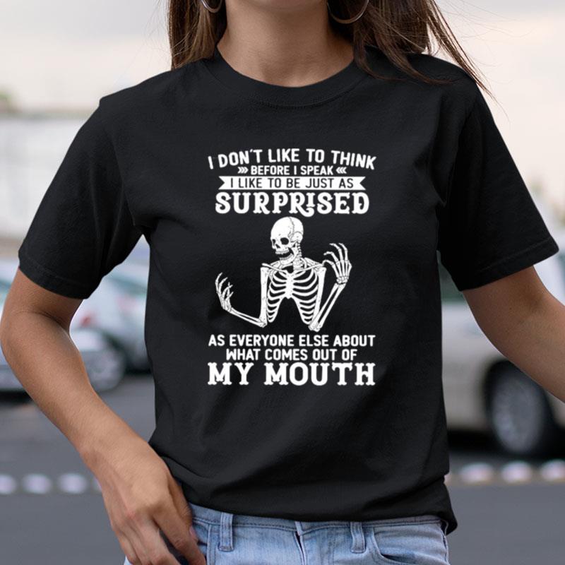 Skeleton I Don't Like To Think Before I Speak I Like To Be Just As Surprised Shirts