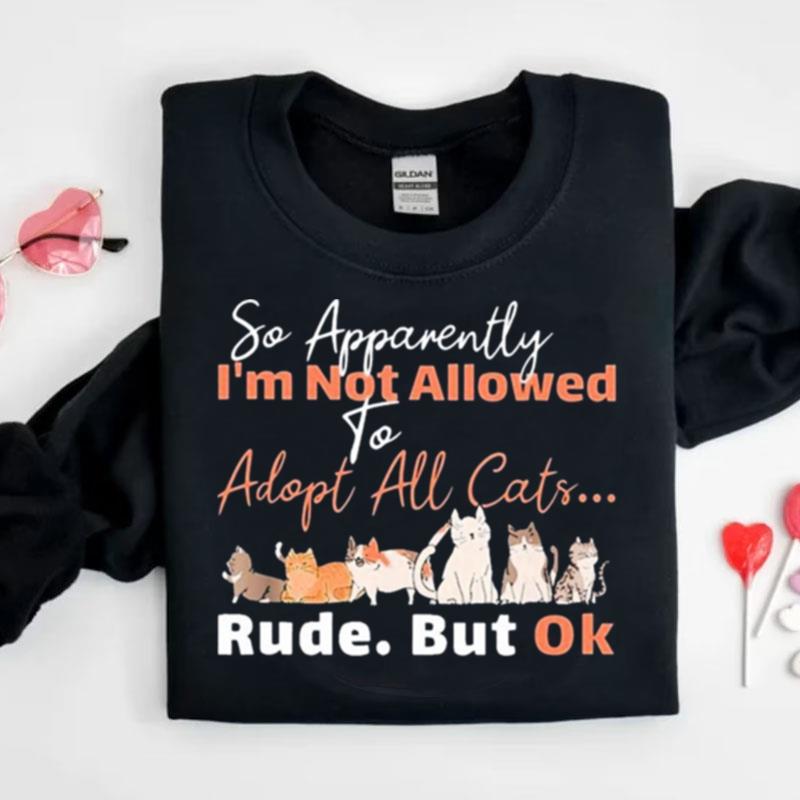 So Apparently I'm Not Allowed To Adopt All Cats Rude But Ok Shirts