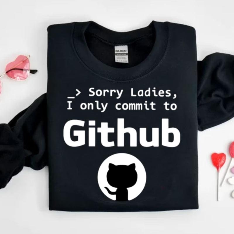 Sorry Ladies I Only Commit To Github Cat Shirts