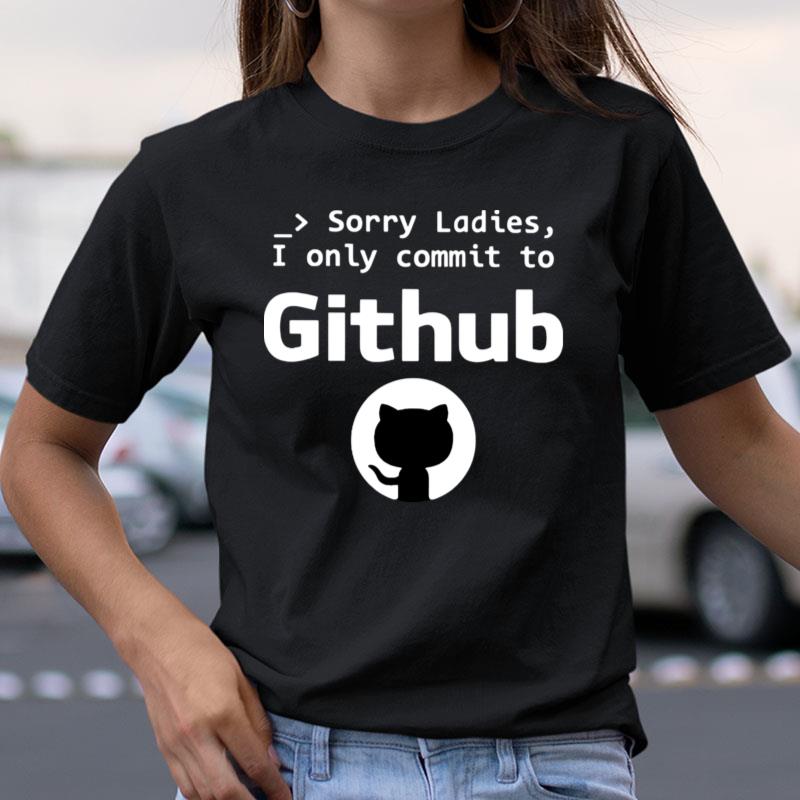 Sorry Ladies I Only Commit To Github Cat Shirts