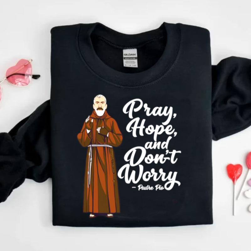 St Padre Pio Quotes Pray Hope And Dont Worry Catholic Sain Shirts