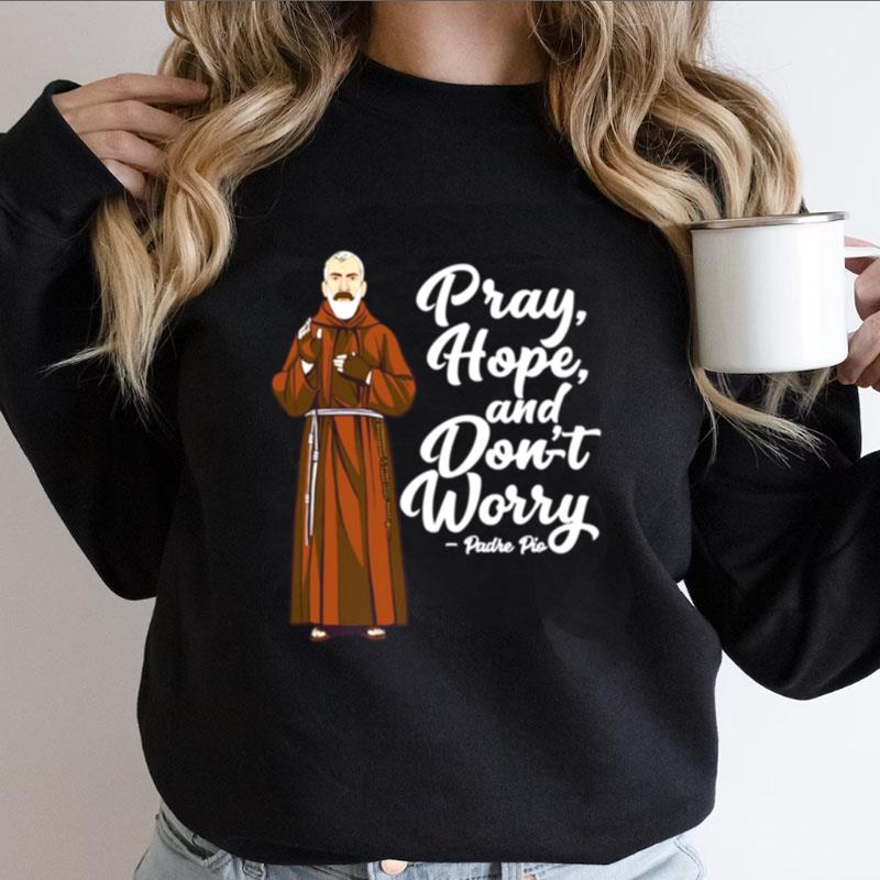 St Padre Pio Quotes Pray Hope And Dont Worry Catholic Sain Shirts