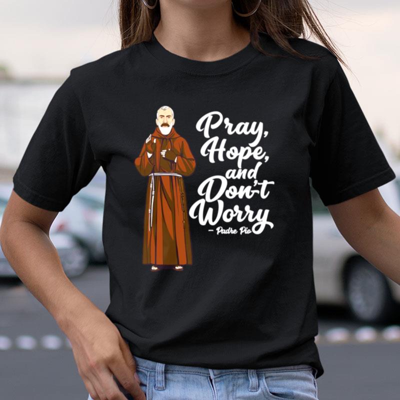 St Padre Pio Quotes Pray Hope And Dont Worry Catholic Sain Shirts