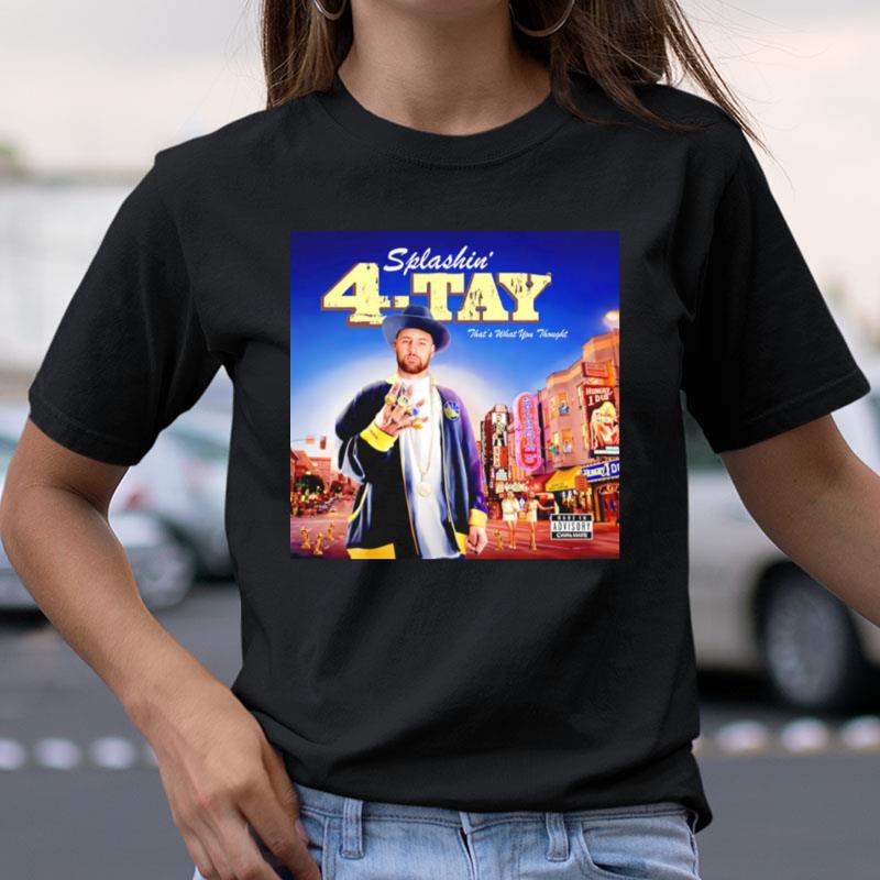 Stephen Curry Splashin' 4 Tay That's What You Though Shirts