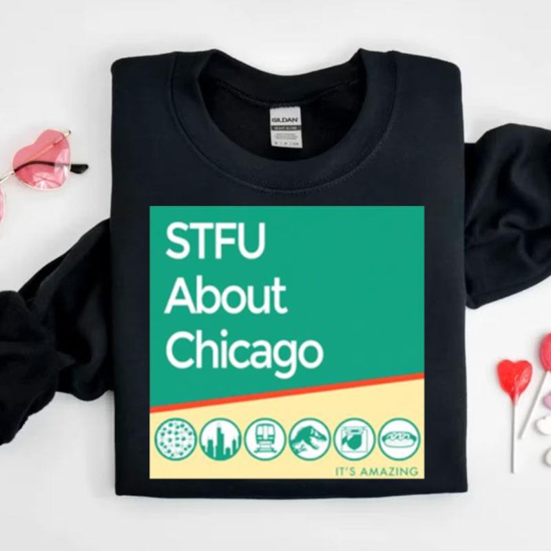 Stfu About Chicago It's Amazing Shirts