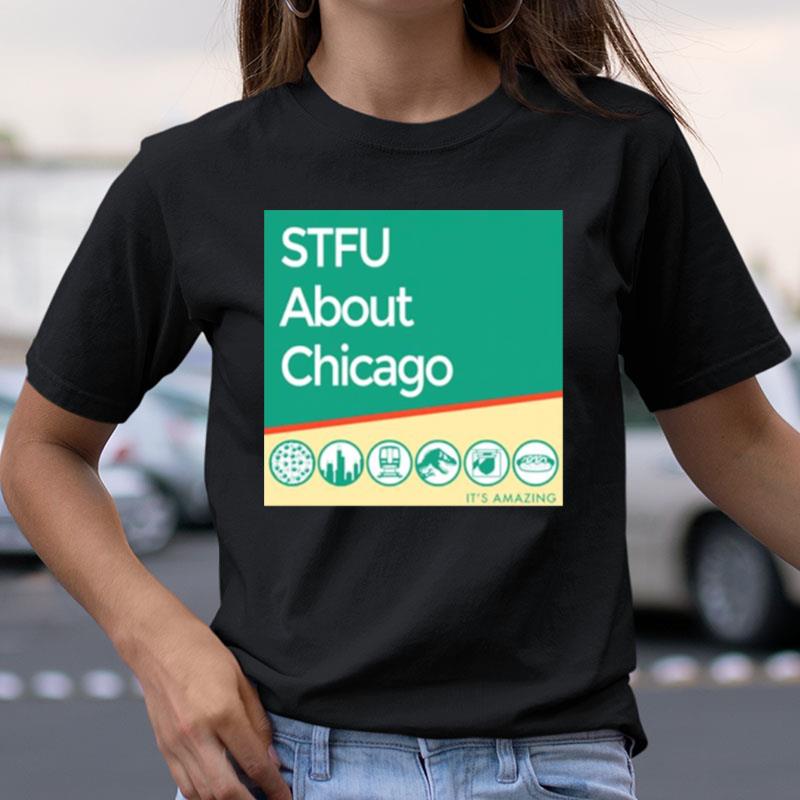 Stfu About Chicago It's Amazing Shirts