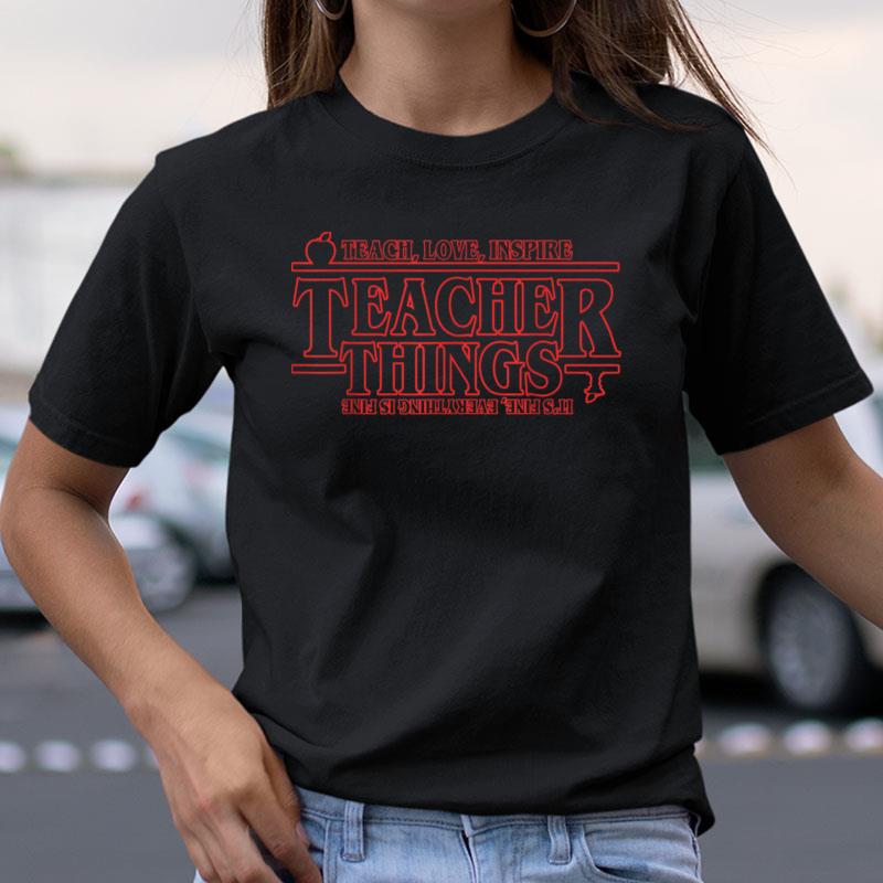 Teach Love Inspire Teacher Things It's Fine Everything Shirts