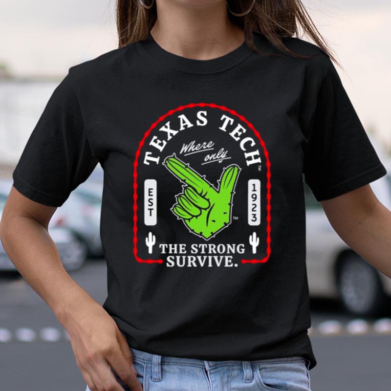 Texas Tech Where Only The Strong Survive Guns Up Cactus Shirts