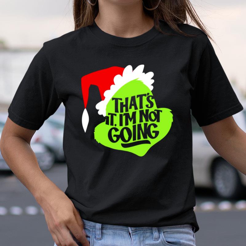 That's It I'm Not Going Grinch Christmas Shirts