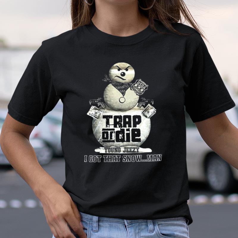 Trap Or Die I Got That Snowman Jeezy Snowman Young Jeezy Shirts