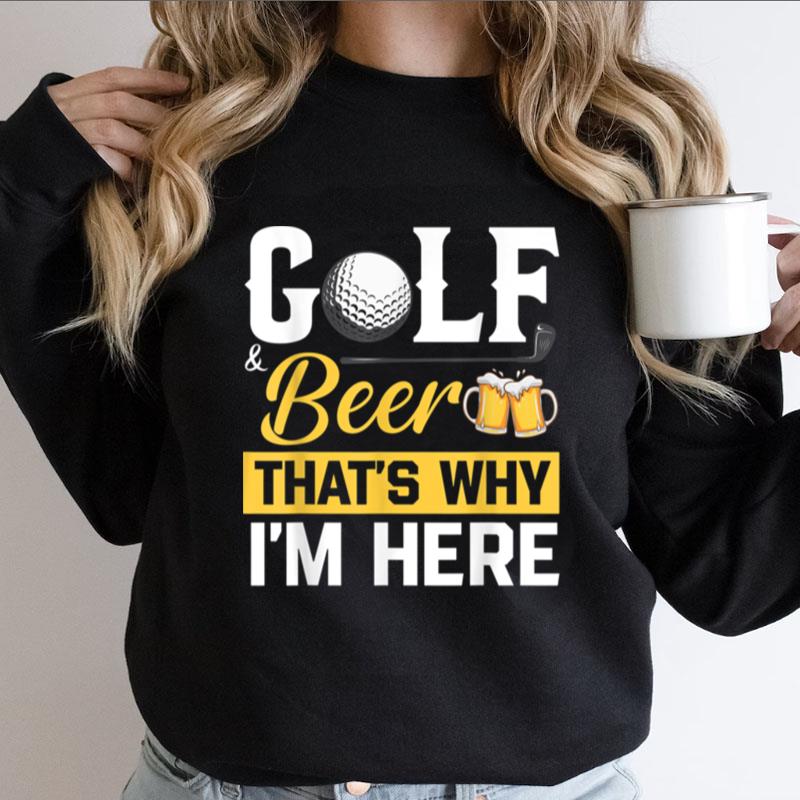Vintage Golfing Golfer Golf And Beer That's Why I'm Here Shirts