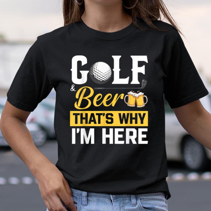Vintage Golfing Golfer Golf And Beer That's Why I'm Here Shirts
